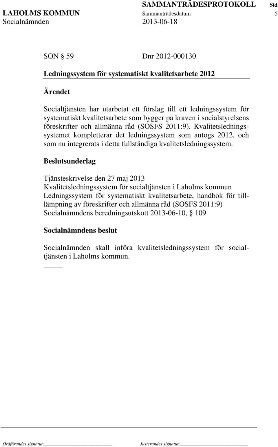 Kvalitetsledningssystemet kompletterar det ledningssystem som antogs 2012, och som nu integrerats i detta fullständiga kvalitetsledningssystem.