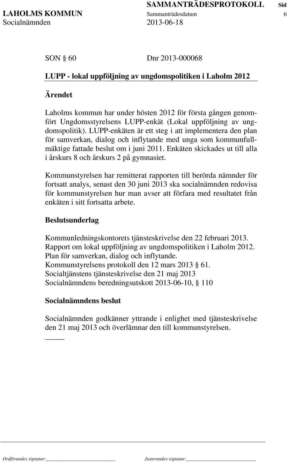 LUPP-enkäten är ett steg i att implementera den plan för samverkan, dialog och inflytande med unga som kommunfullmäktige fattade beslut om i juni 2011.