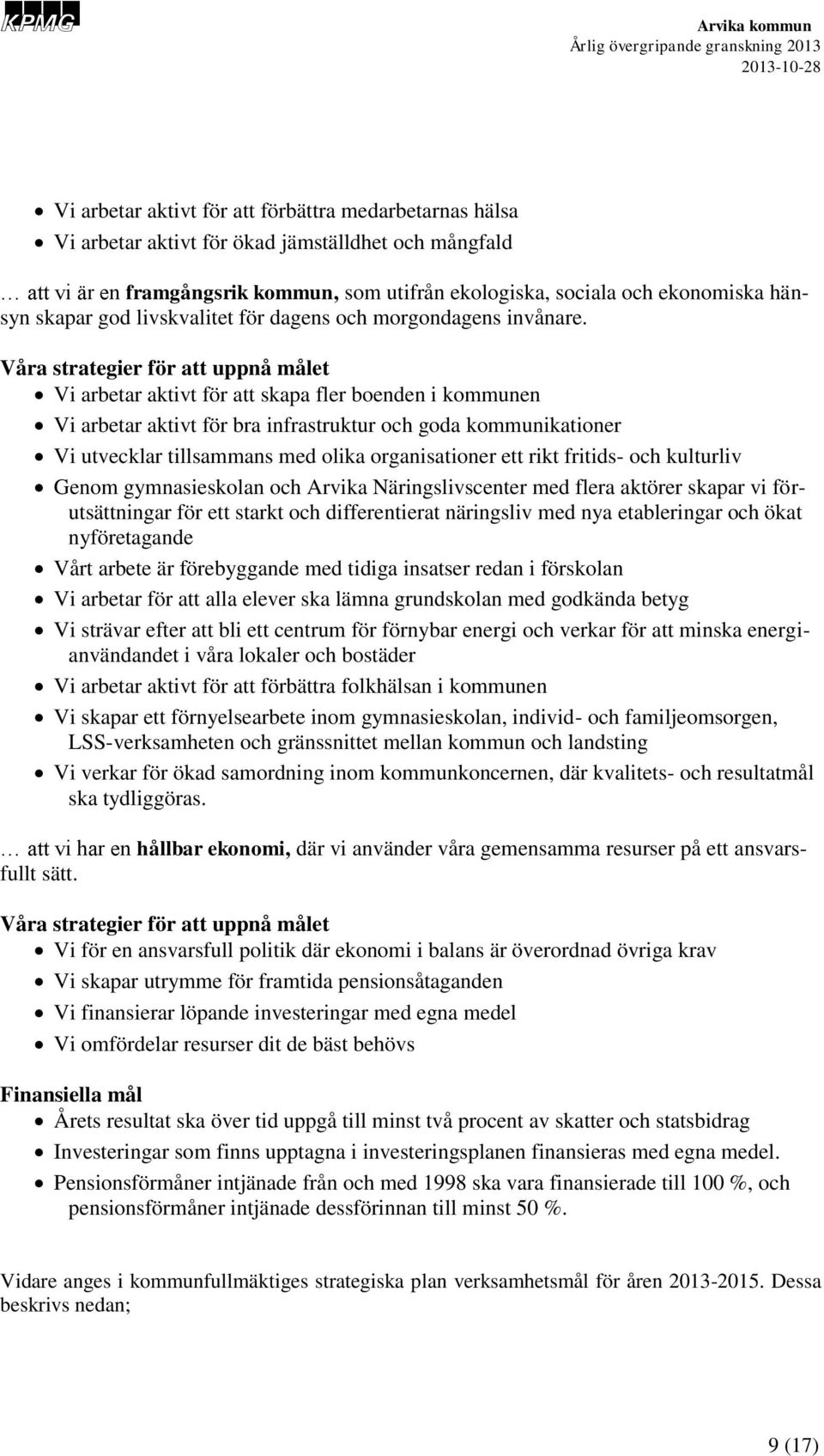 Våra strategier för att uppnå målet Vi arbetar aktivt för att skapa fler boenden i kommunen Vi arbetar aktivt för bra infrastruktur och goda kommunikationer Vi utvecklar tillsammans med olika