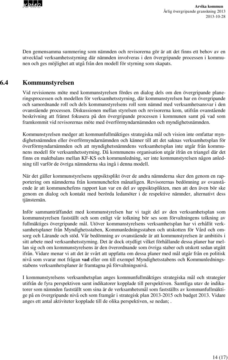 4 Kommunstyrelsen Vid revisionens möte med kommunstyrelsen fördes en dialog dels om den övergripande planeringsprocessen och modellen för verksamhetsstyrning, där kommunstyrelsen har en övergripande