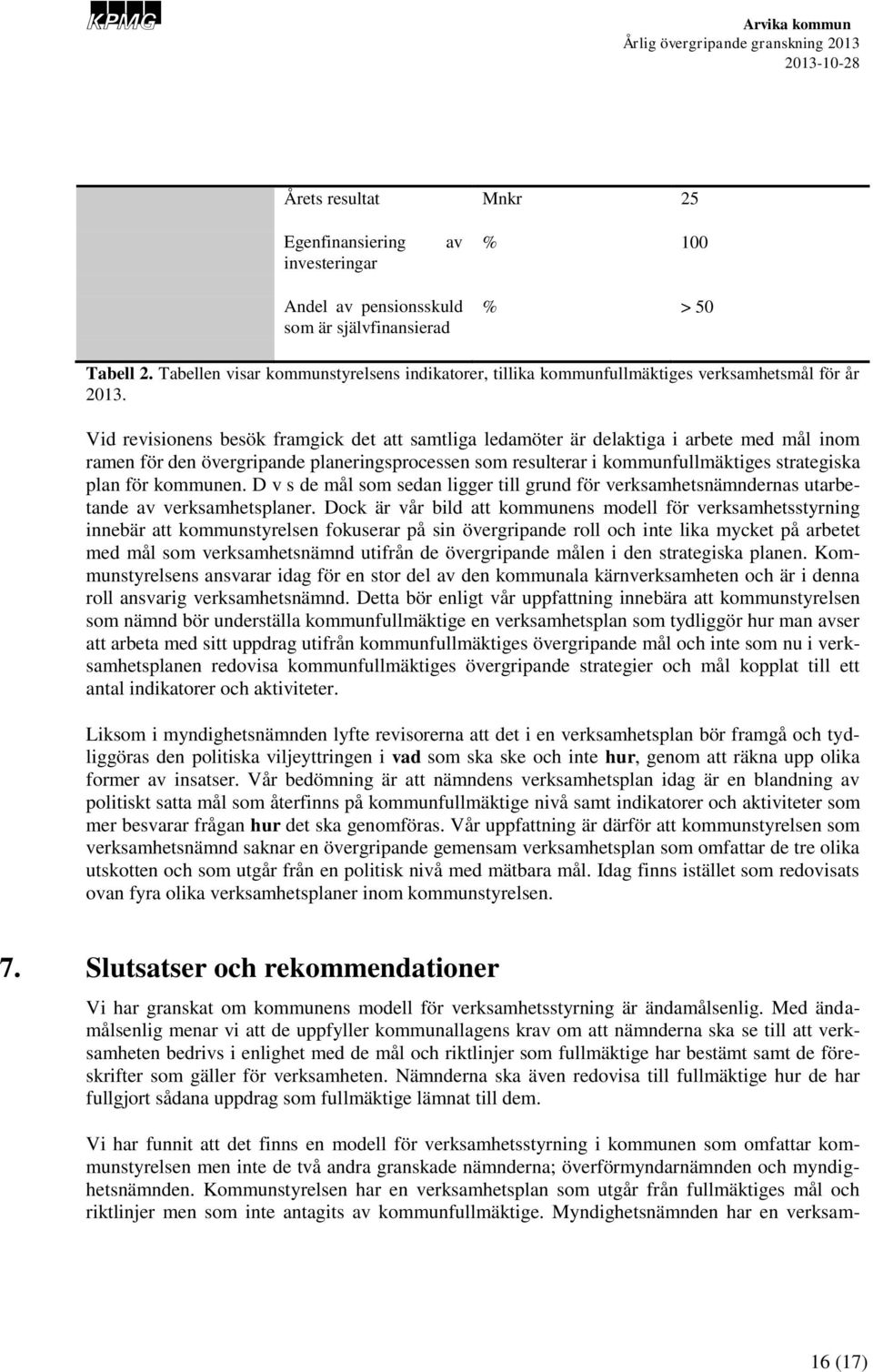 Vid revisionens besök framgick det att samtliga ledamöter är delaktiga i arbete med mål inom ramen för den övergripande planeringsprocessen som resulterar i kommunfullmäktiges strategiska plan för