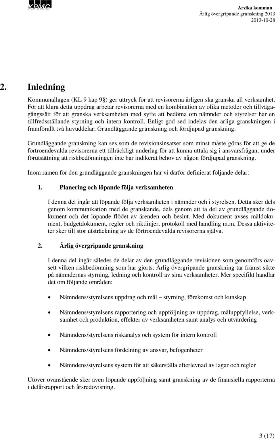 tillfredsställande styrning och intern kontroll. Enligt god sed indelas den årliga granskningen i framförallt två huvuddelar; Grundläggande granskning och fördjupad granskning.