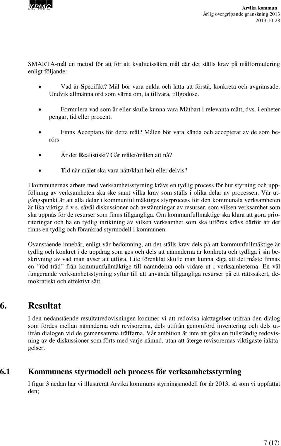 Finns Acceptans för detta mål? Målen bör vara kända och accepterat av de som berörs Är det Realistiskt? Går målet/målen att nå? Tid när målet ska vara nått/klart helt eller delvis?