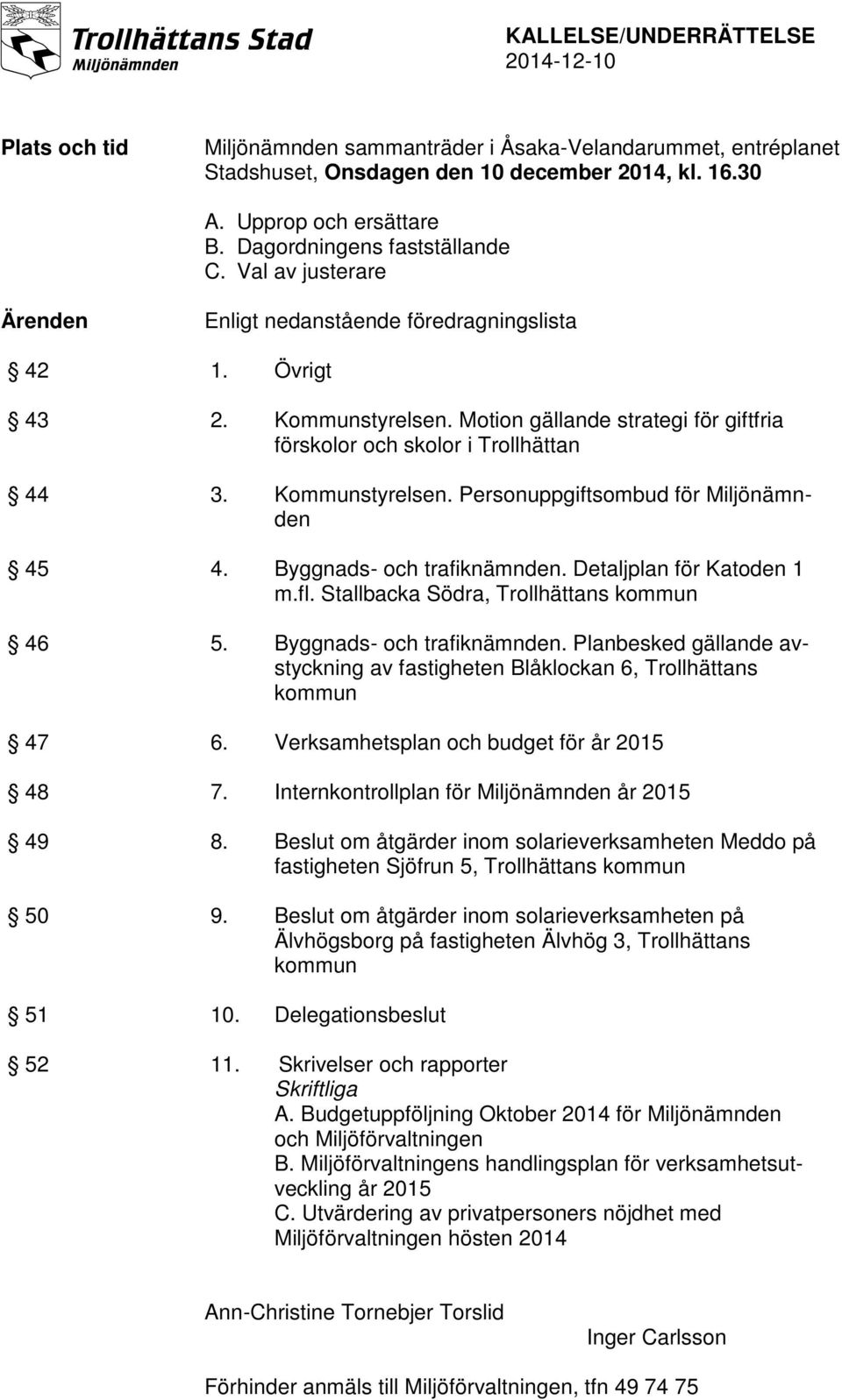 Motion gällande strategi för giftfria förskolor och skolor i Trollhättan 44 3. Kommunstyrelsen. Personuppgiftsombud för Miljönämnden 45 4. Byggnads- och trafiknämnden. Detaljplan för Katoden 1 m.fl.