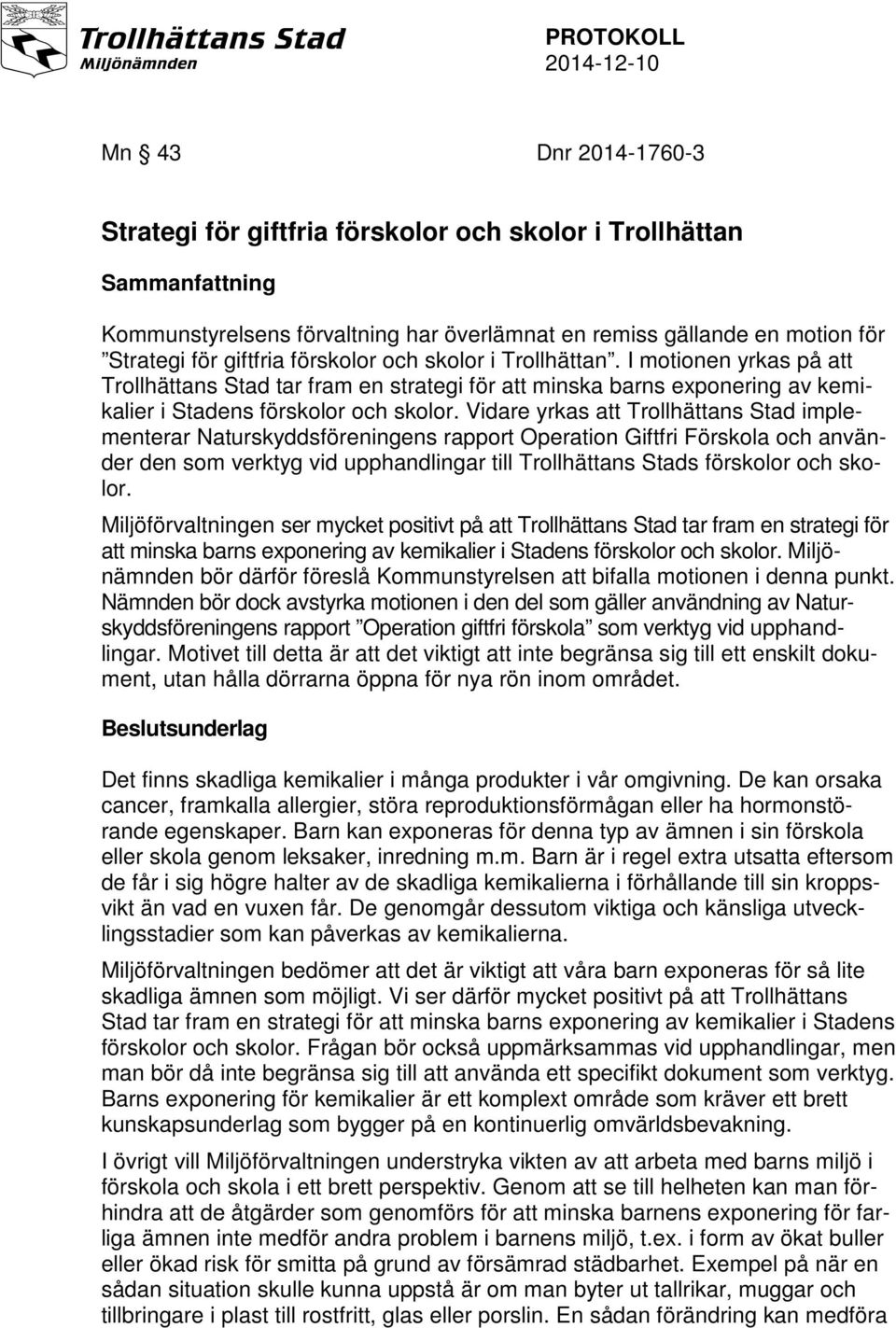 Vidare yrkas att Trollhättans Stad implementerar Naturskyddsföreningens rapport Operation Giftfri Förskola och använder den som verktyg vid upphandlingar till Trollhättans Stads förskolor och skolor.