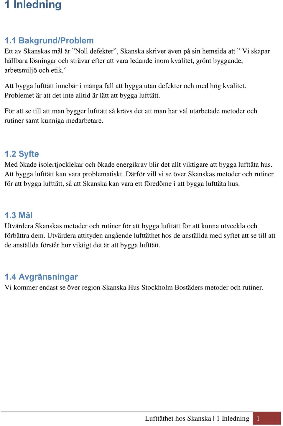 arbetsmiljö och etik. Att bygga lufttätt innebär i många fall att bygga utan defekter och med hög kvalitet. Problemet är att det inte alltid är lätt att bygga lufttätt.