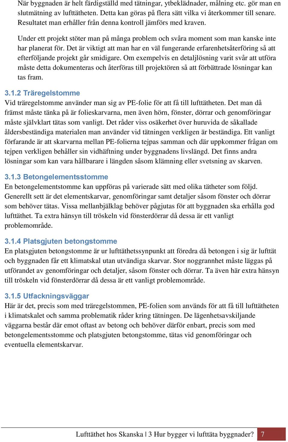 Det är viktigt att man har en väl fungerande erfarenhetsåterföring så att efterföljande projekt går smidigare.