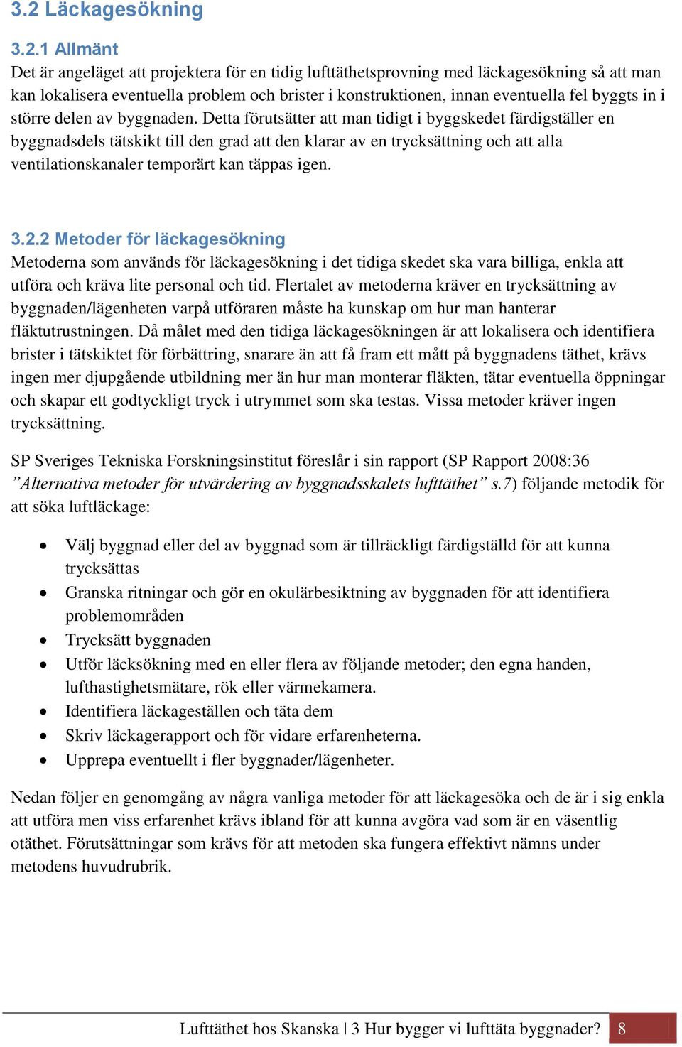 Detta förutsätter att man tidigt i byggskedet färdigställer en byggnadsdels tätskikt till den grad att den klarar av en trycksättning och att alla ventilationskanaler temporärt kan täppas igen. 3.2.