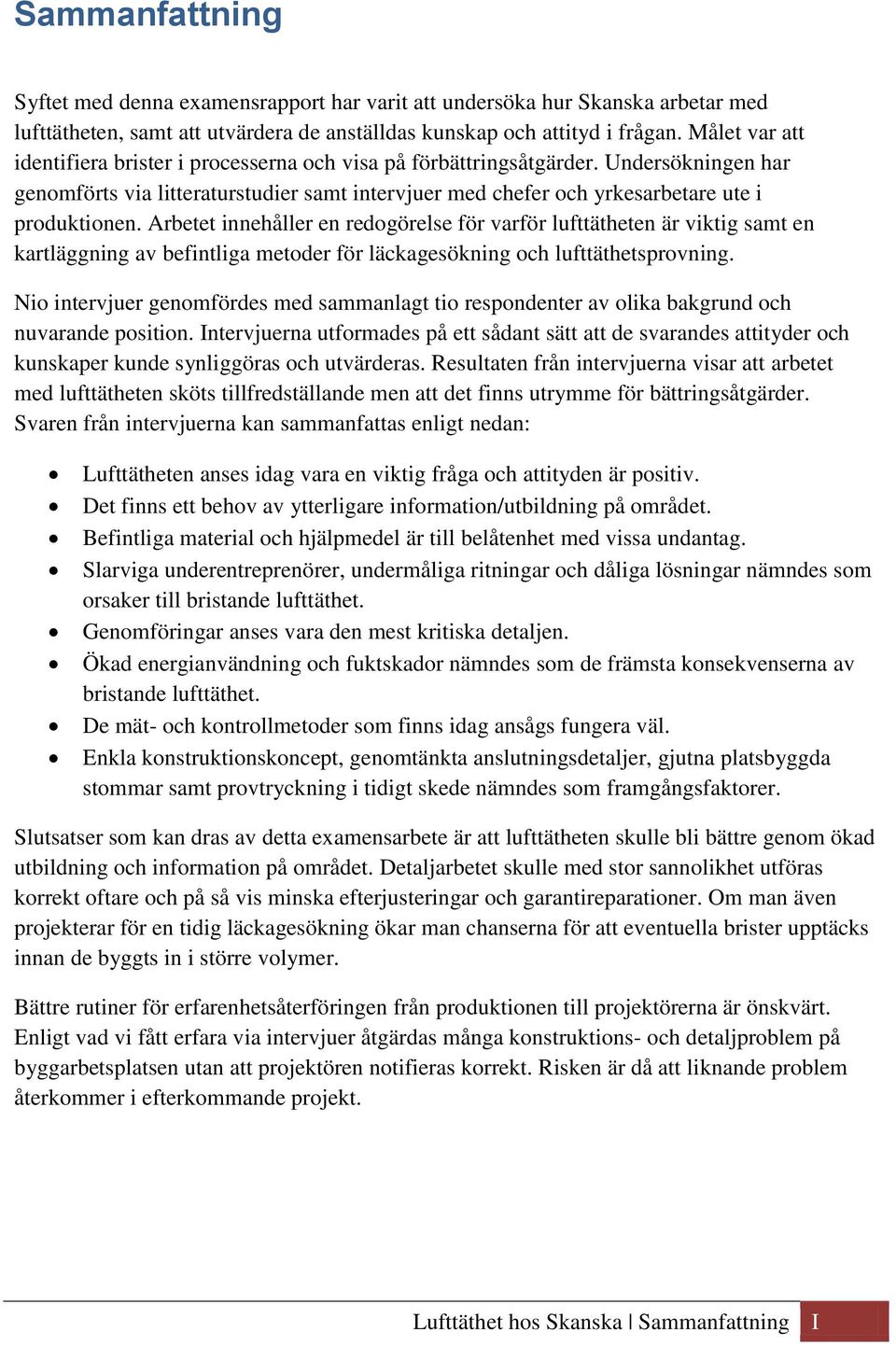 Arbetet innehåller en redogörelse för varför lufttätheten är viktig samt en kartläggning av befintliga metoder för läckagesökning och lufttäthetsprovning.