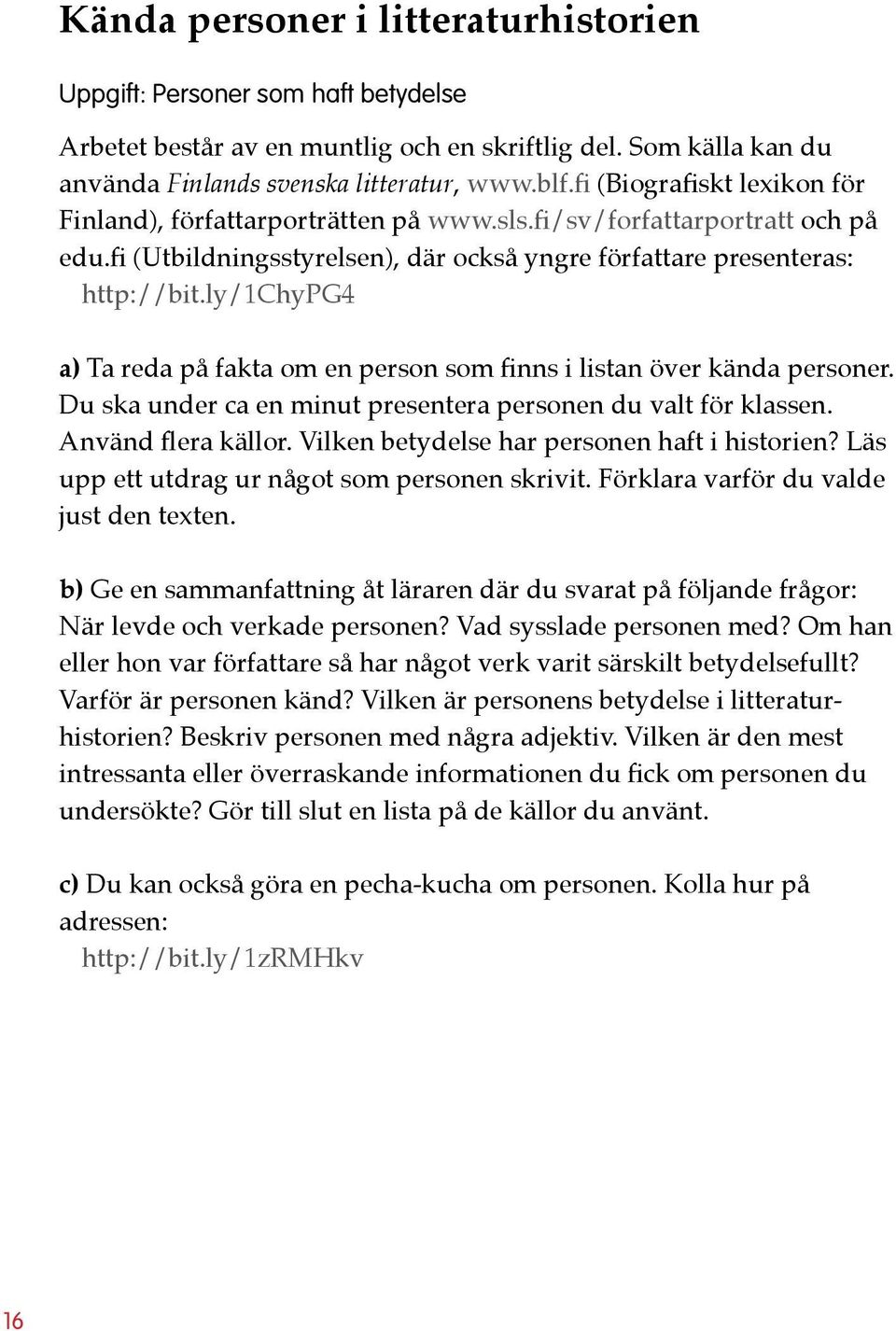 ly/1chypg4 a) Ta reda på fakta om en person som finns i listan över kända personer. Du ska under ca en minut presentera personen du valt för klassen. Använd flera källor.