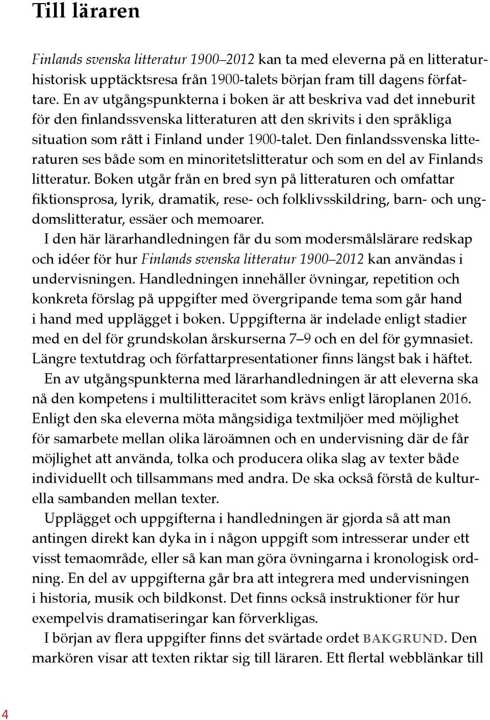 Den finlandssvenska litteraturen ses både som en minoritetslitteratur och som en del av Finlands litteratur.