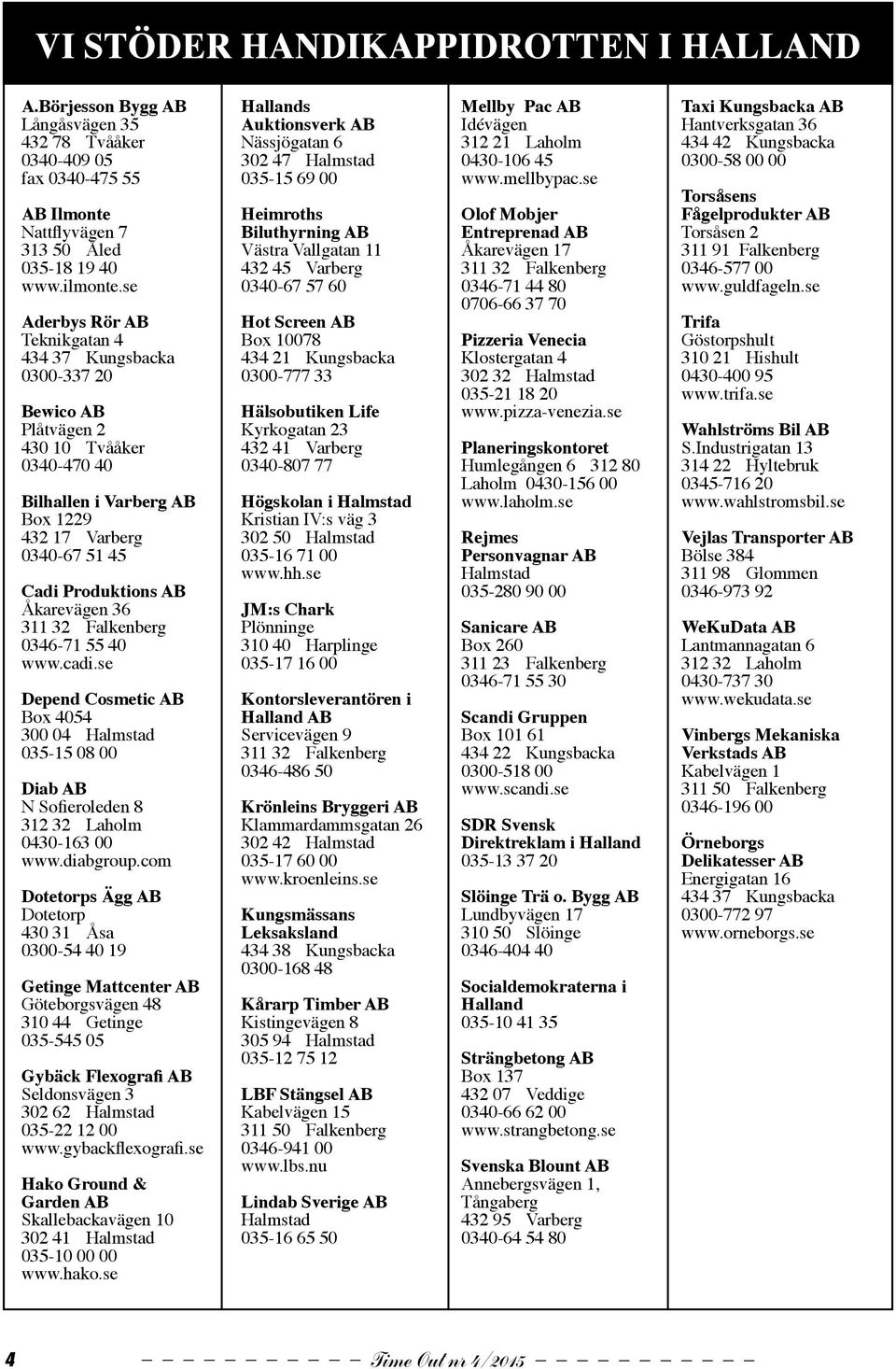 Åkarevägen 36 311 32 Falkenberg 0346-71 55 40 www.cadi.se Depend Cosmetic AB Box 4054 300 04 Halmstad 035-15 08 00 Diab AB N Sofieroleden 8 312 32 Laholm 0430-163 00 www.diabgroup.