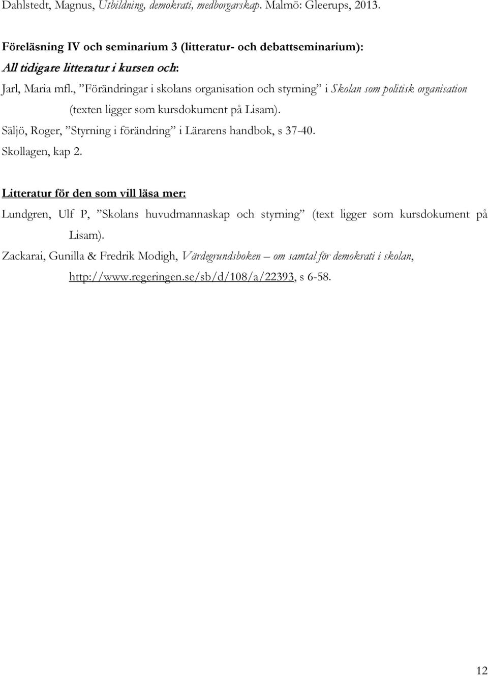 , Förändringar i skolans organisation och styrning i Skolan som politisk organisation (texten ligger som kursdokument på Lisam).