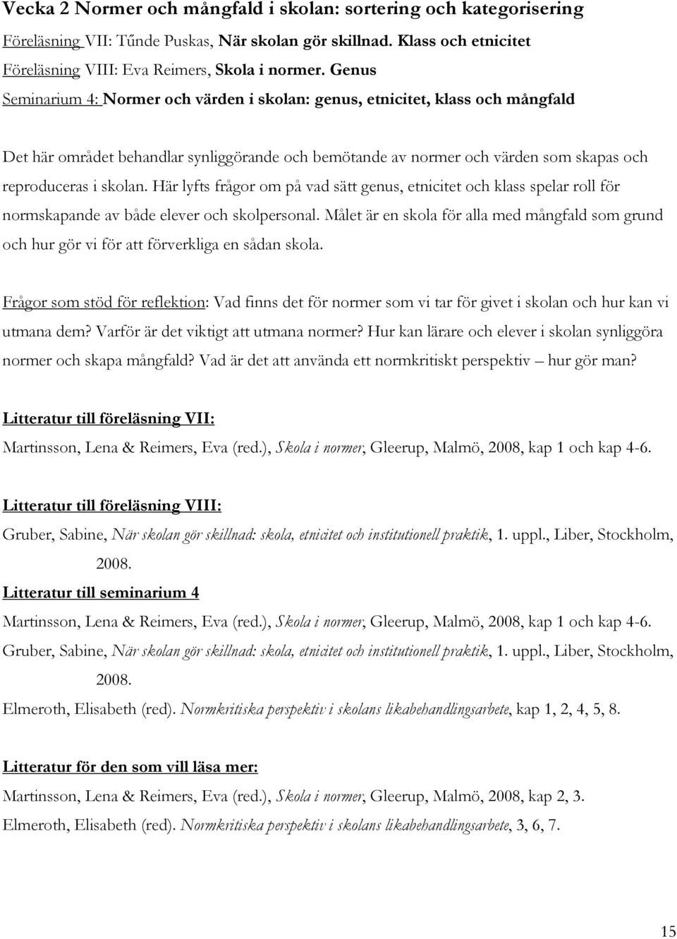 Här lyfts frågor om på vad sätt genus, etnicitet och klass spelar roll för normskapande av både elever och skolpersonal.