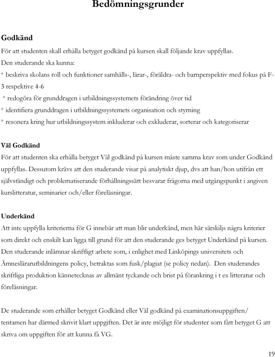 förändring över tid * identifiera grunddragen i utbildningssystemets organisation och styrning * resonera kring hur utbildningssystem inkluderar och exkluderar, sorterar och kategoriserar Väl Godkänd