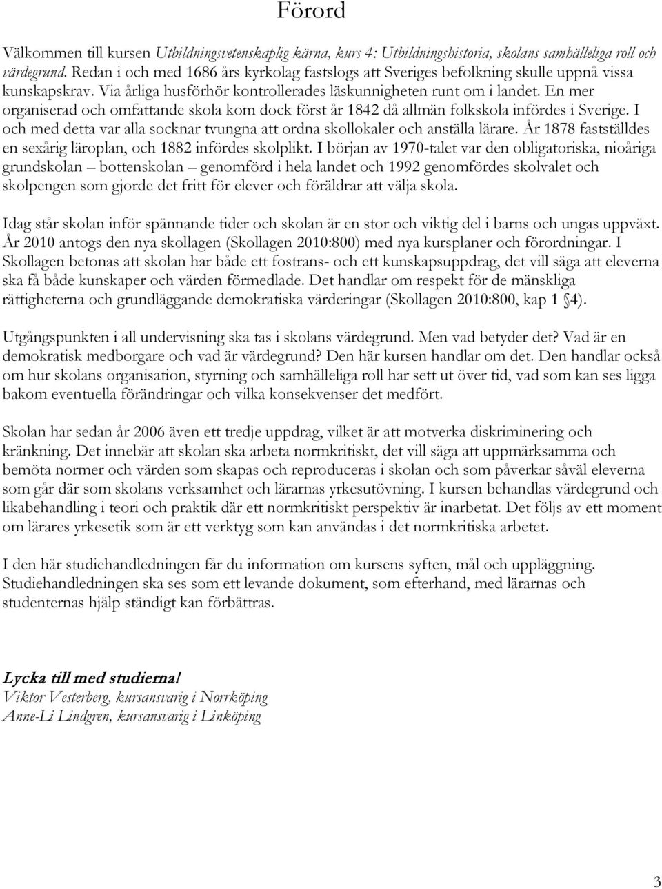 En mer organiserad och omfattande skola kom dock först år 1842 då allmän folkskola infördes i Sverige. I och med detta var alla socknar tvungna att ordna skollokaler och anställa lärare.