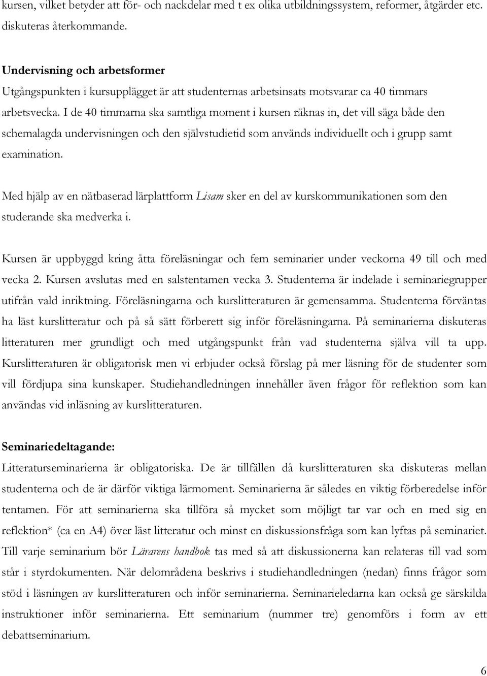 I de 40 timmarna ska samtliga moment i kursen räknas in, det vill säga både den schemalagda undervisningen och den självstudietid som används individuellt och i grupp samt examination.