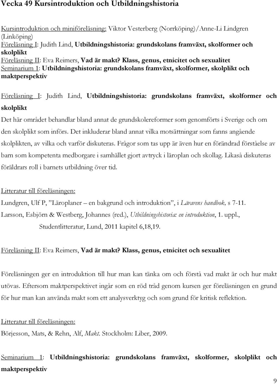 Klass, genus, etnicitet och sexualitet Seminarium 1: Utbildningshistoria: grundskolans framväxt, skolformer, skolplikt och maktperspektiv Föreläsning I: Judith Lind, Utbildningshistoria: grundskolans