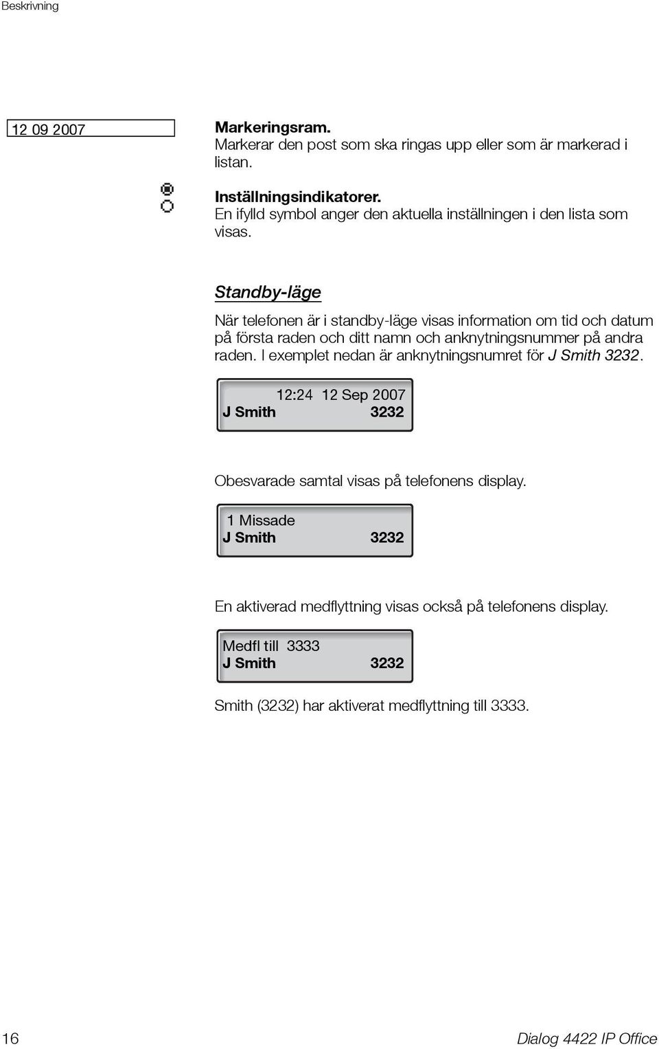 Standby-läge När telefonen är i standby-läge visas information om tid och datum på första raden och ditt namn och anknytningsnummer på andra raden.