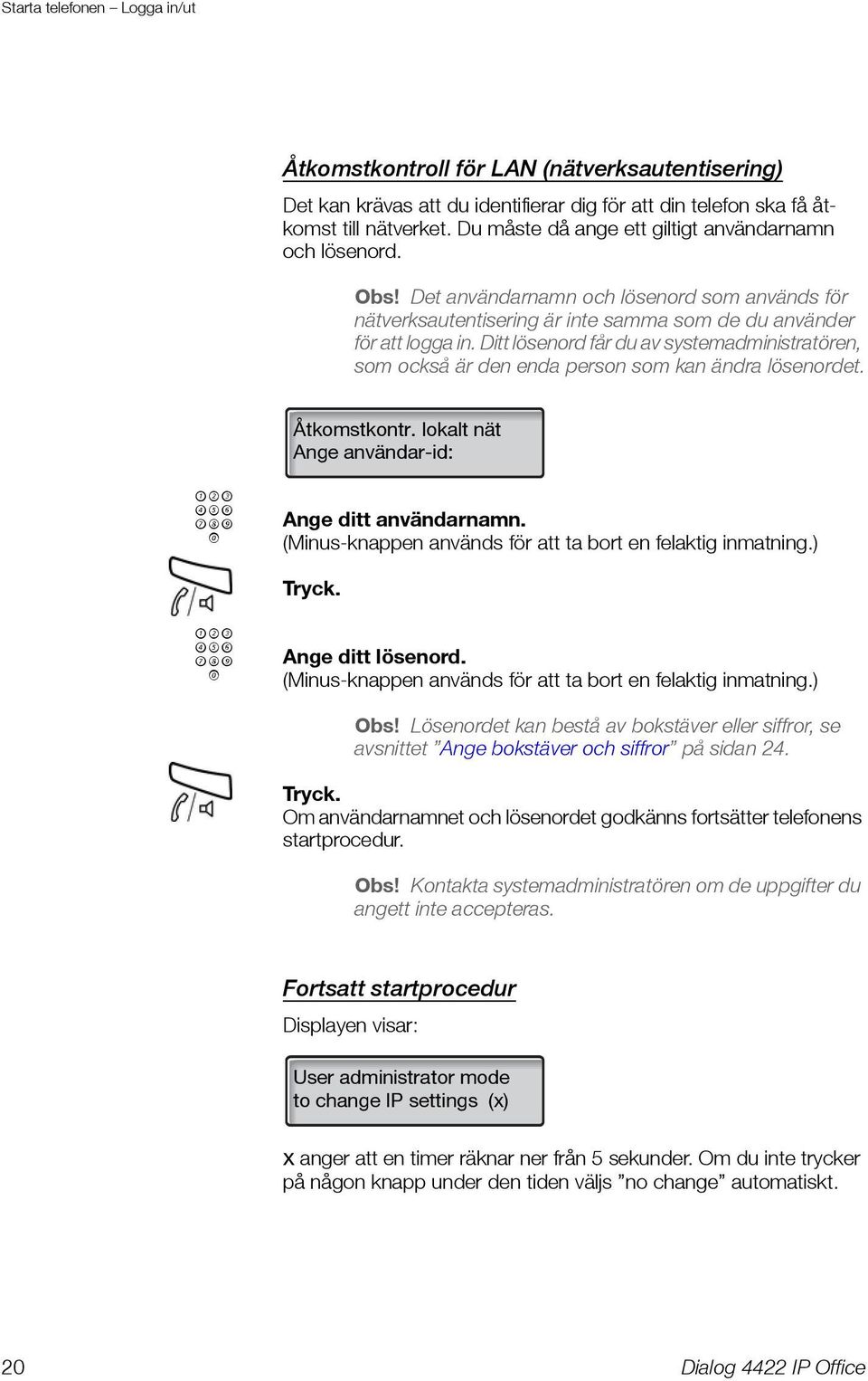 Ditt lösenord får du av systemadministratören, som också är den enda person som kan ändra lösenordet. z z Åtkomstkontr. lokalt nät Ange användar-id: Ange ditt användarnamn.