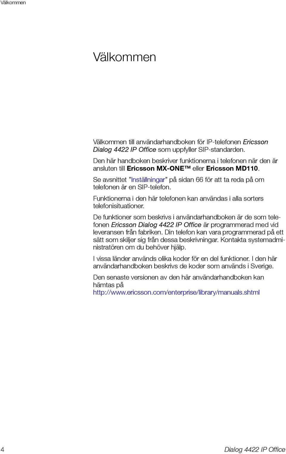 Se avsnittet Inställningar på sidan 66 för att ta reda på om telefonen är en SIP-telefon. Funktionerna i den här telefonen kan användas i alla sorters telefonisituationer.