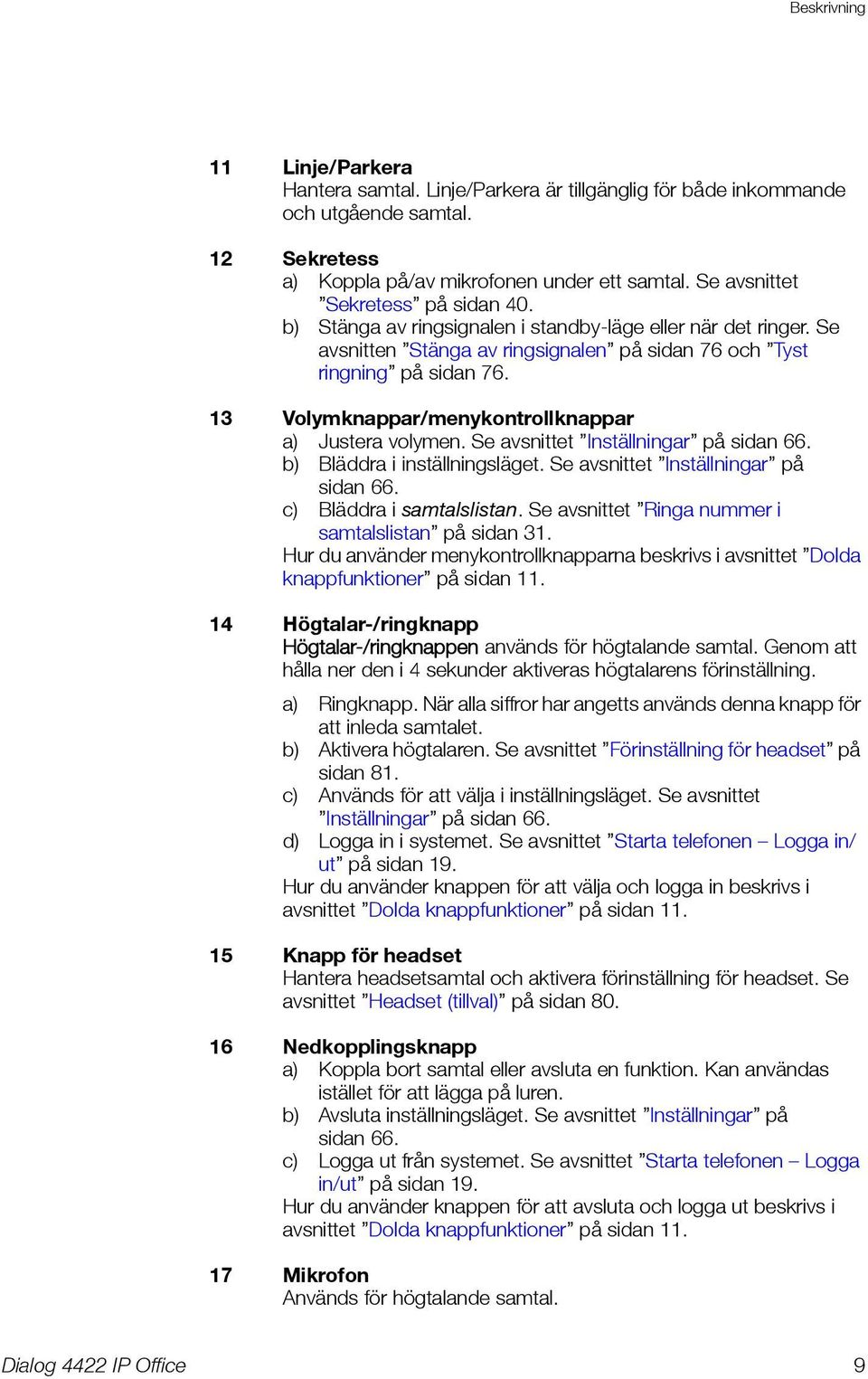 13 Volymknappar/menykontrollknappar a) Justera volymen. Se avsnittet Inställningar på sidan 66. b) Bläddra i inställningsläget. Se avsnittet Inställningar på sidan 66. c) Bläddra i samtalslistan.