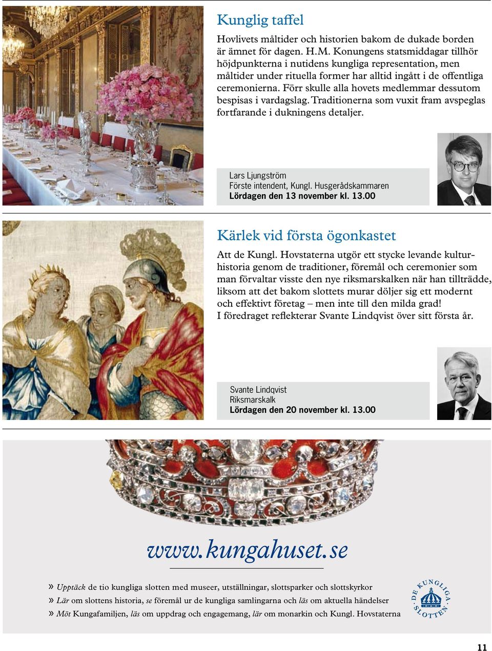 Förr skulle alla hovets medlemmar dessutom bespisas i vardagslag. Traditionerna som vuxit fram avspeglas fortfarande i dukningens detaljer. Lars Ljungström Förste intendent, Kungl.