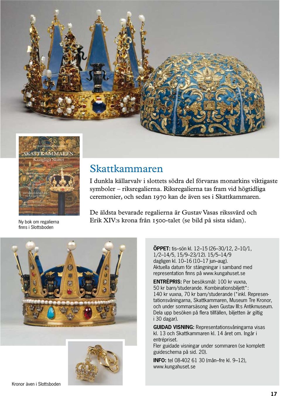 Ny bok om regalierna finns i Slottsboden De äldsta bevarade regalierna är Gustav Vasas rikssvärd och Erik XIV:s krona från 1500-talet (se bild på sista sidan). ÖPPET: tis sön kl.