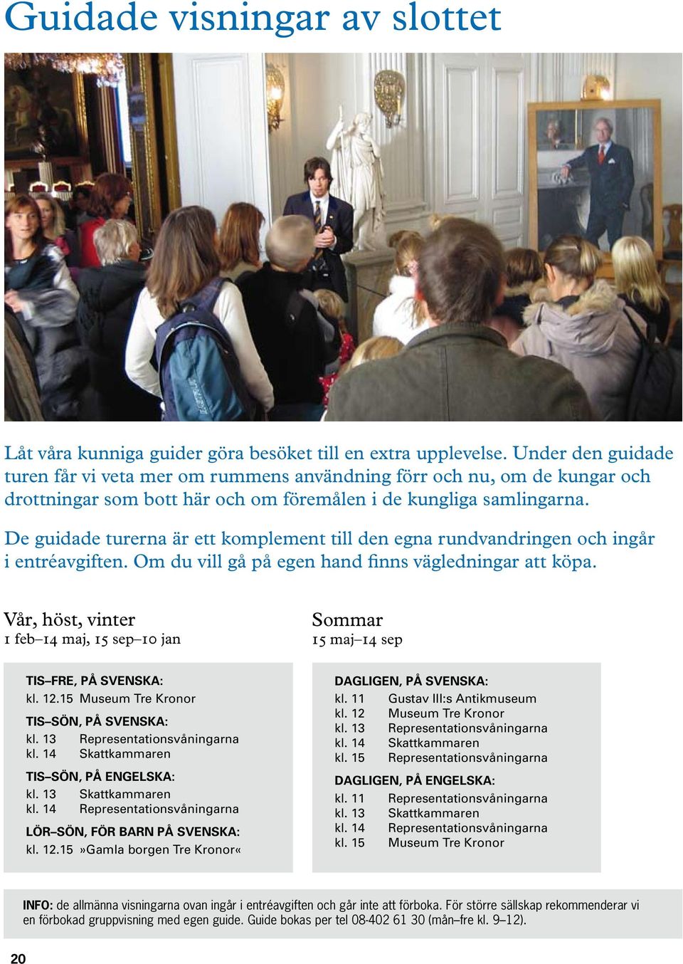 De guidade turerna är ett komplement till den egna rundvandringen och ingår i entréavgiften. Om du vill gå på egen hand finns vägledningar att köpa.