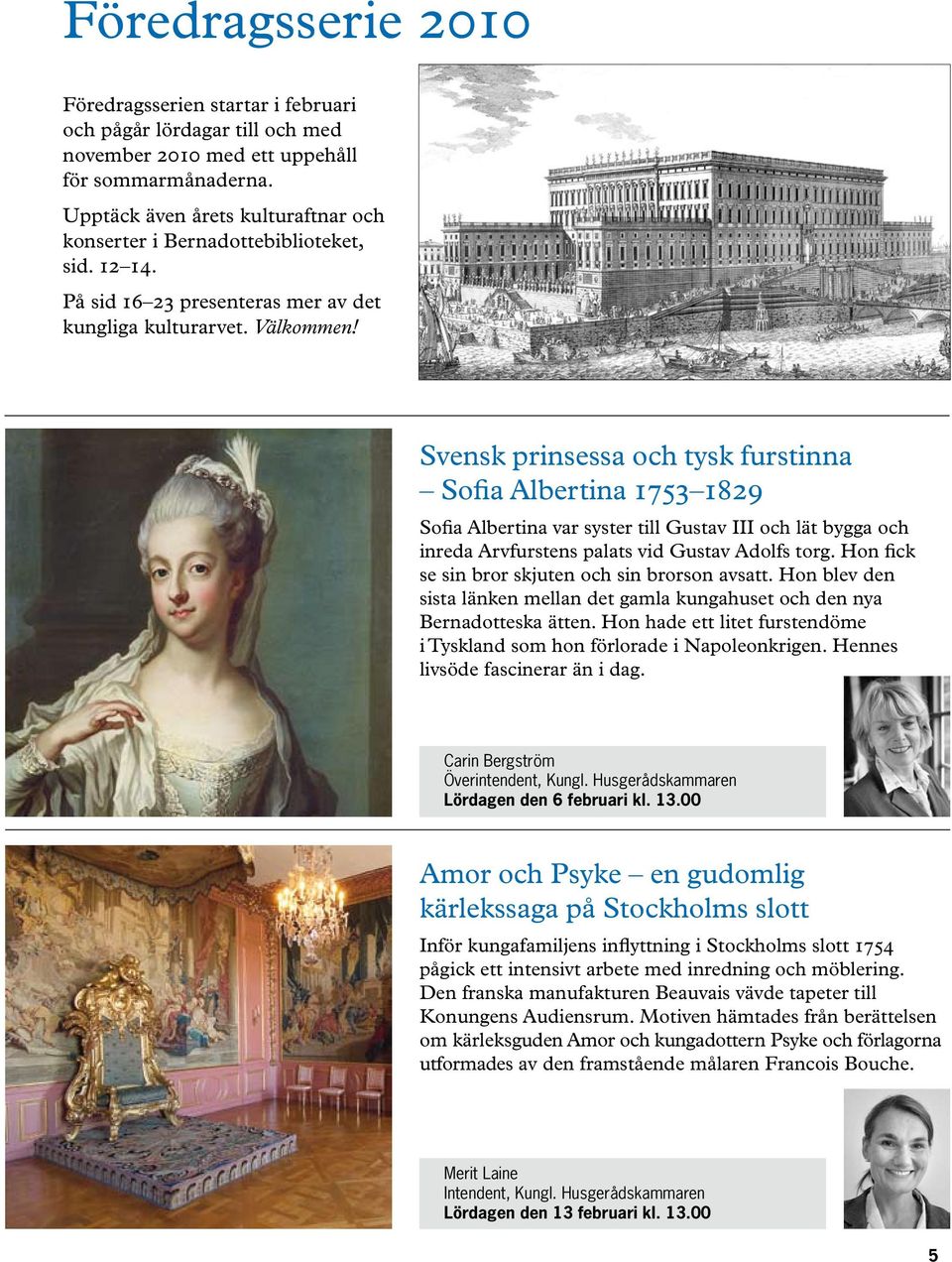 Svensk prinsessa och tysk furstinna Sofia Albertina 1753 1829 Sofia Albertina var syster till Gustav III och lät bygga och inreda Arvfurstens palats vid Gustav Adolfs torg.