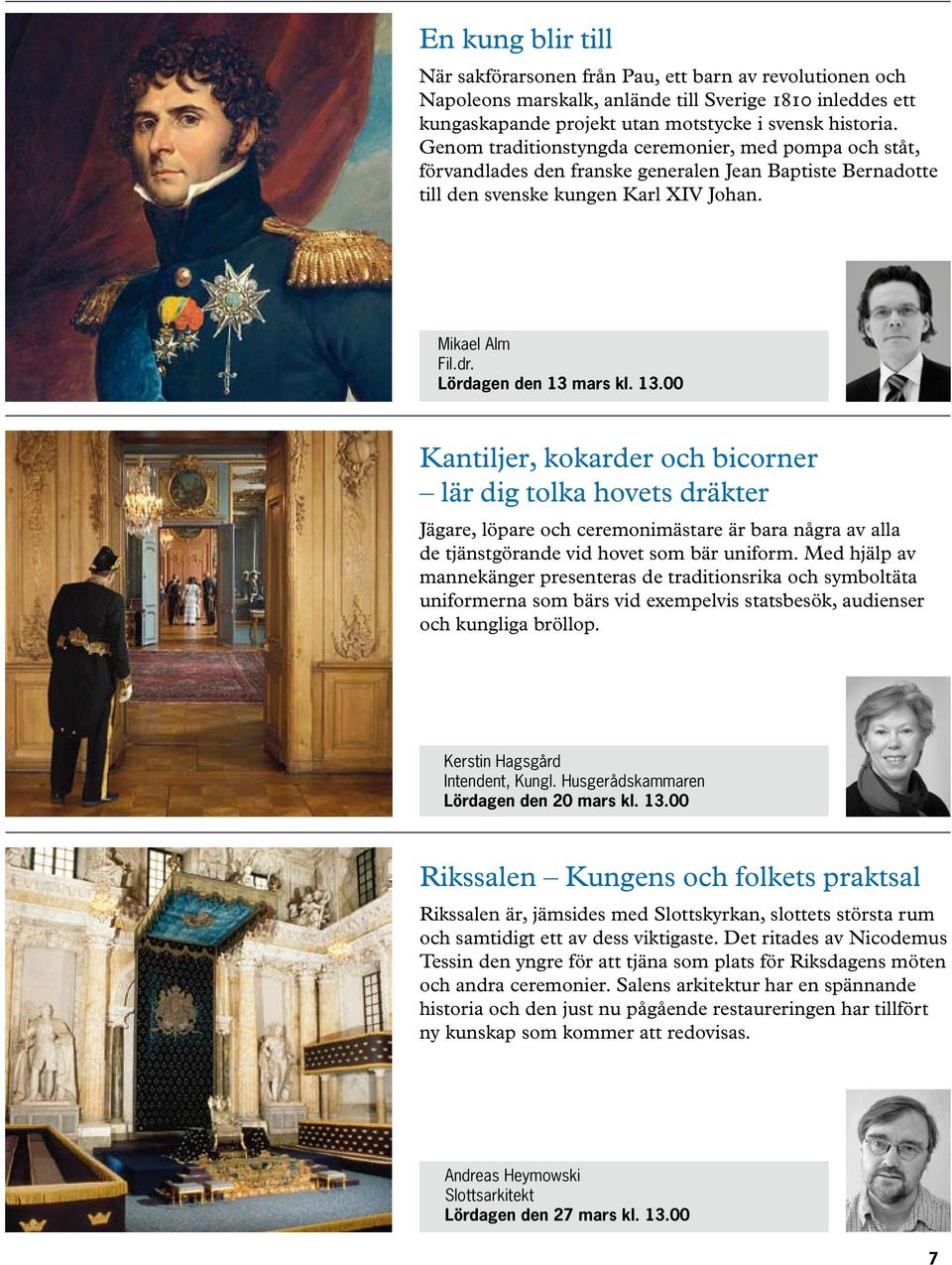 13.00 Kantiljer, kokarder och bicorner lär dig tolka hovets dräkter Jägare, löpare och ceremonimästare är bara några av alla de tjänstgörande vid hovet som bär uniform.
