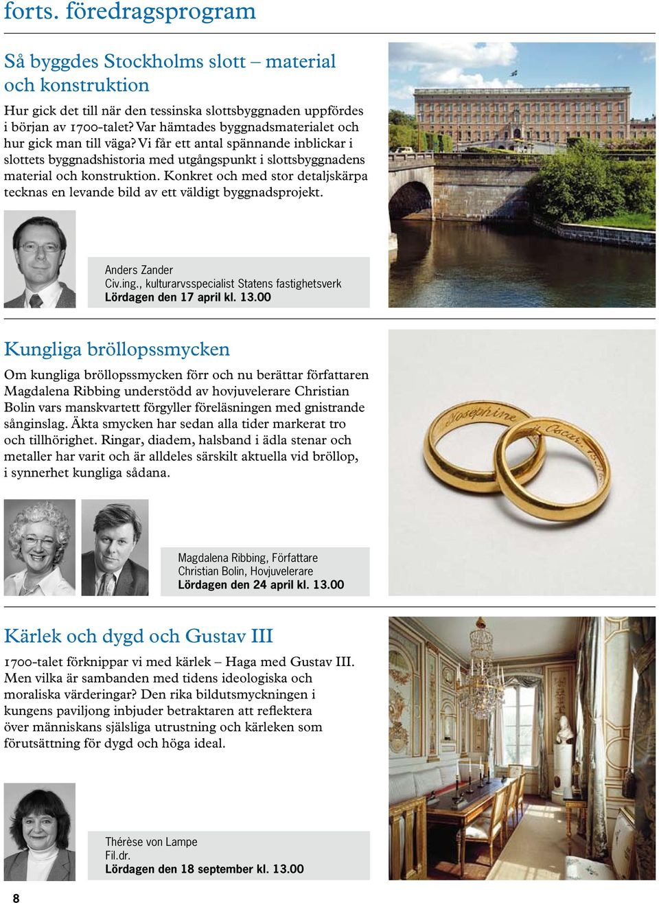 Konkret och med stor detaljskärpa tecknas en levande bild av ett väldigt byggnadsprojekt. Anders Zander Civ.ing., kulturarvsspecialist Statens fastighetsverk Lördagen den 17 april kl. 13.