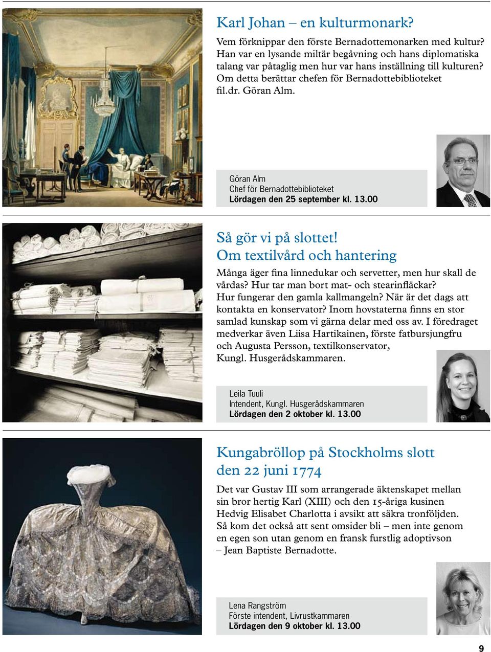 Göran Alm Chef för Bernadottebiblioteket Lördagen den 25 september kl. 13.00 Så gör vi på slottet! Om textilvård och hantering Många äger fina linnedukar och servetter, men hur skall de vårdas?