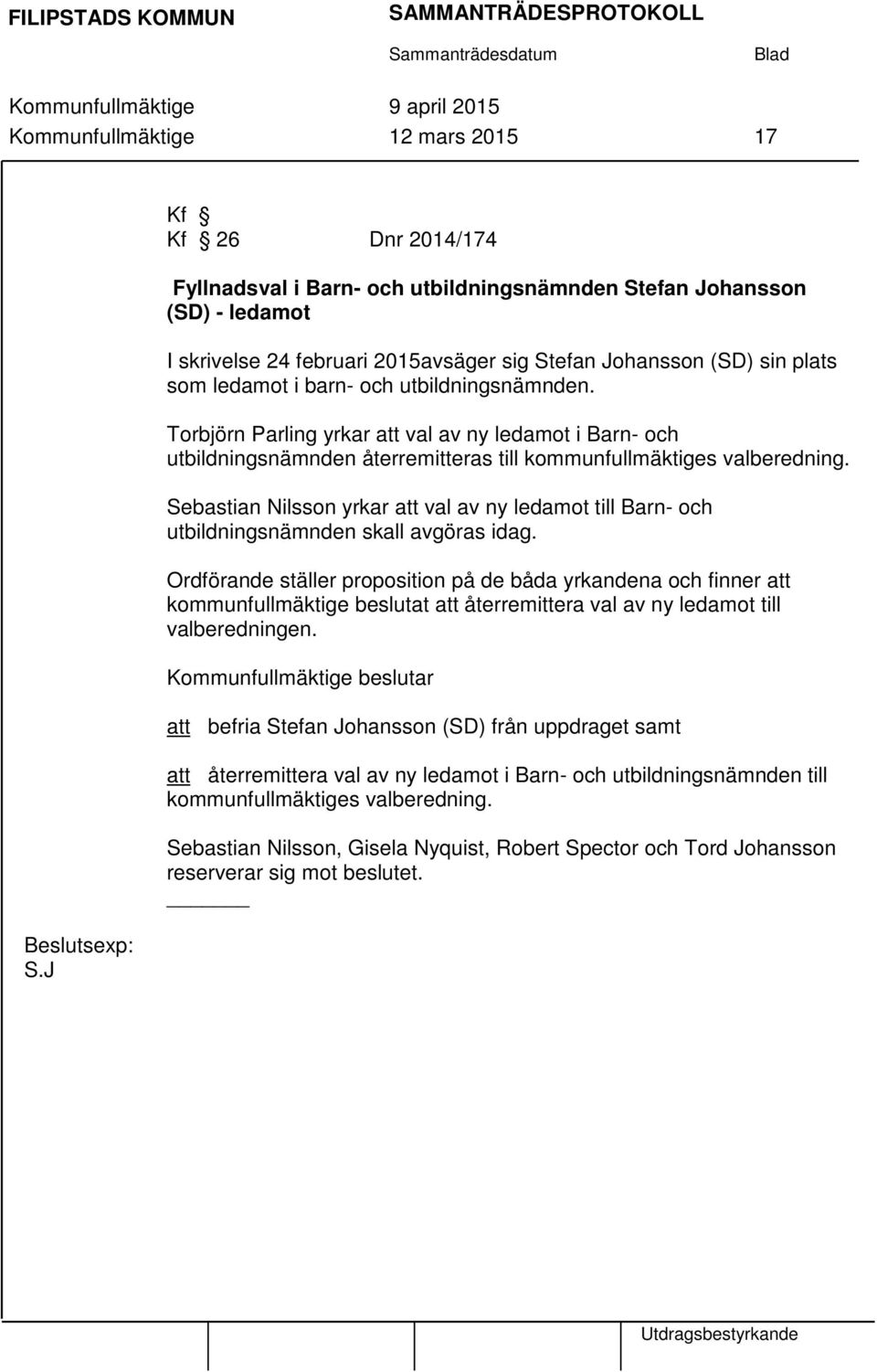 utbildningsnämnden. Torbjörn Parling yrkar att val av ny ledamot i Barn- och utbildningsnämnden återremitteras till kommunfullmäktiges valberedning.