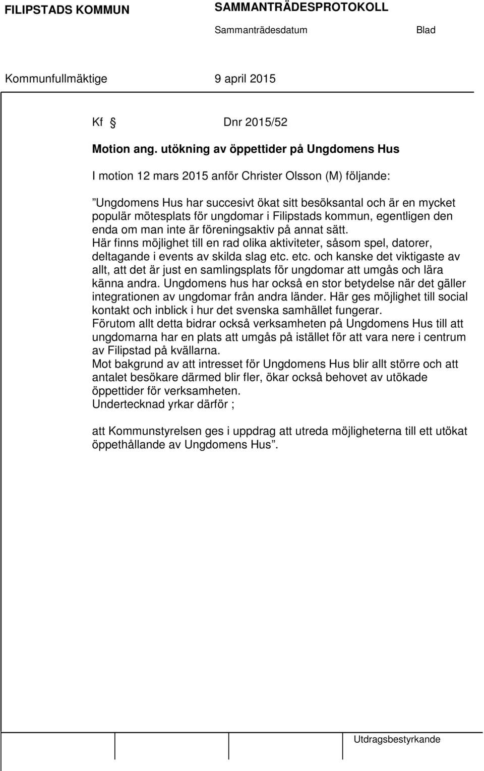 Filipstads kommun, egentligen den enda om man inte är föreningsaktiv på annat sätt. Här finns möjlighet till en rad olika aktiviteter, såsom spel, datorer, deltagande i events av skilda slag etc.