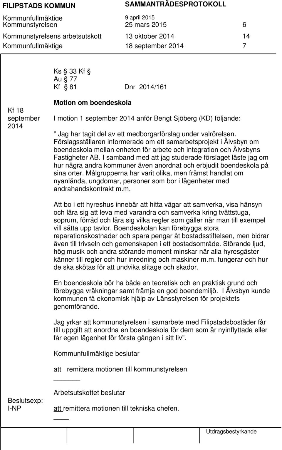 Förslagsställaren informerade om ett samarbetsprojekt i Älvsbyn om boendeskola mellan enheten för arbete och integration och Älvsbyns Fastigheter AB.
