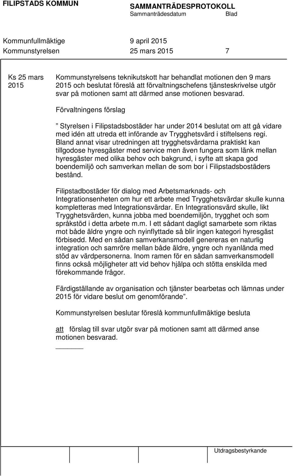 Förvaltningens förslag Styrelsen i Filipstadsbostäder har under 2014 beslutat om att gå vidare med idén att utreda ett införande av Trygghetsvärd i stiftelsens regi.