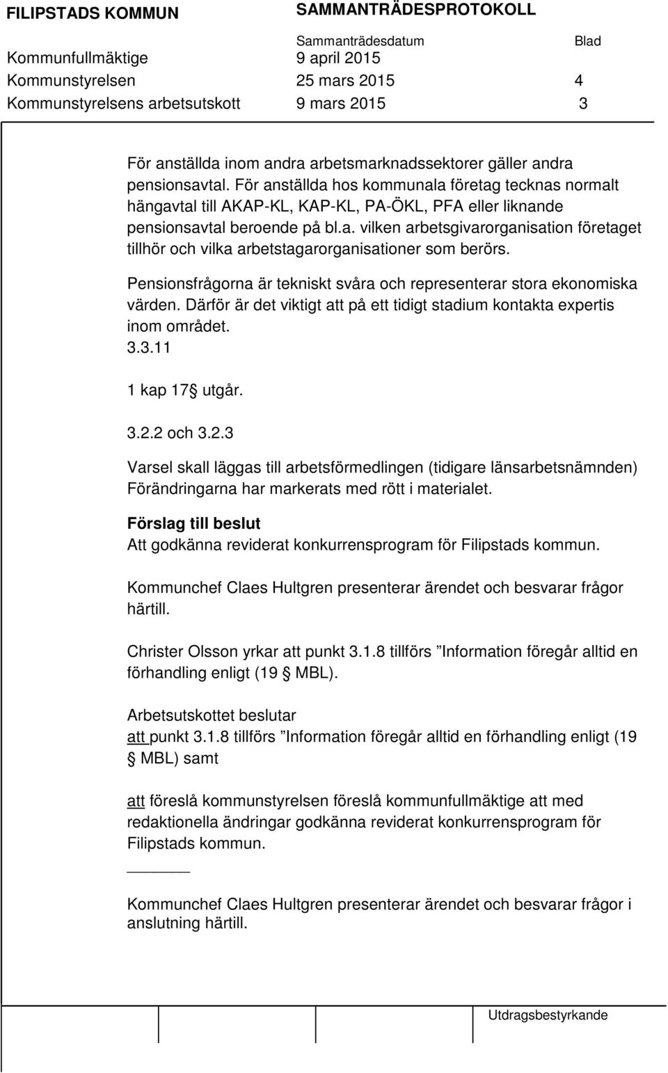 Pensionsfrågorna är tekniskt svåra och representerar stora ekonomiska värden. Därför är det viktigt att på ett tidigt stadium kontakta expertis inom området. 3.3.11 1 kap 17 utgår. 3.2.