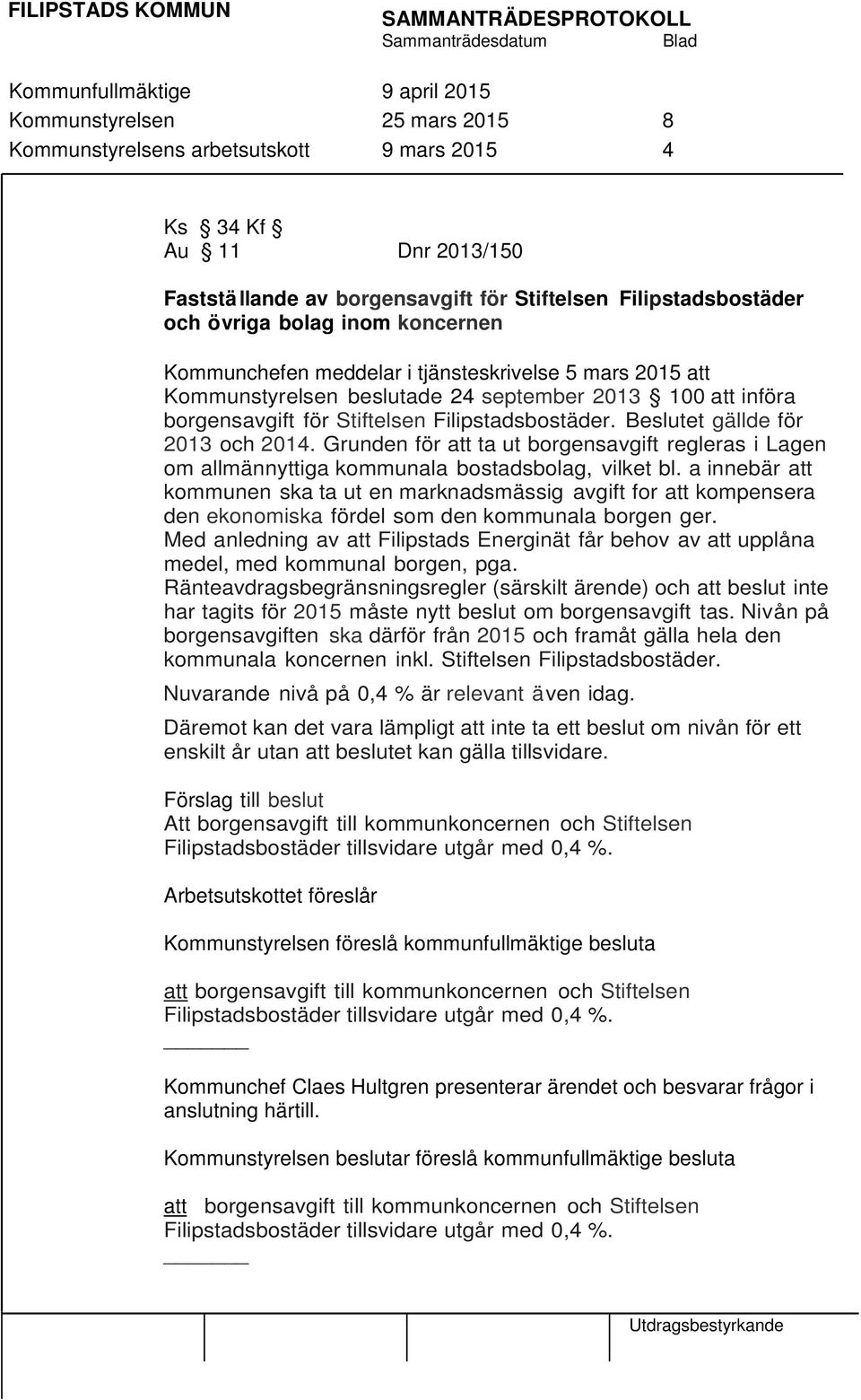 Beslutet gällde för 2013 och 2014. Grunden för att ta ut borgensavgift regleras i Lagen om allmännyttiga kommunala bostadsbolag, vilket bl.