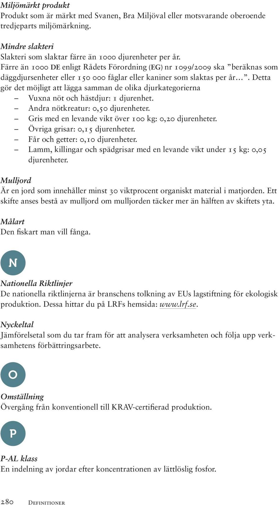 Detta gör det möjligt att lägga samman de olika djurkategorierna Vuxna nöt och hästdjur: 1 djurenhet. Andra nötkreatur: 0,50 djurenheter. Gris med en levande vikt över 100 kg: 0,20 djurenheter.