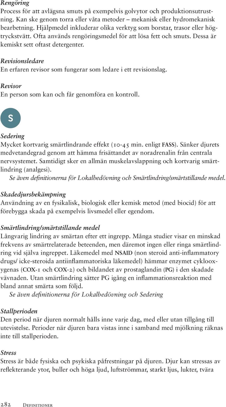 Revisionsledare En erfaren revisor som fungerar som ledare i ett revisionslag. Revisor En person som kan och får genomföra en kontroll. S Sedering Mycket kortvarig smärtlindrande effekt (10-45 min.