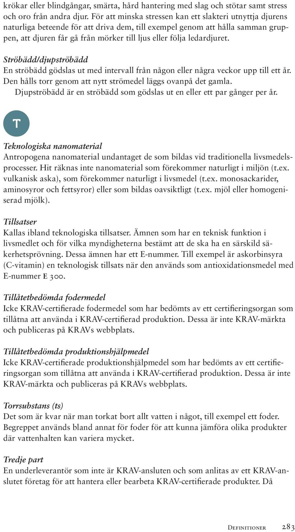 ledardjuret. Ströbädd/djupströbädd En ströbädd gödslas ut med intervall från någon eller några veckor upp till ett år. Den hålls torr genom att nytt strömedel läggs ovanpå det gamla.