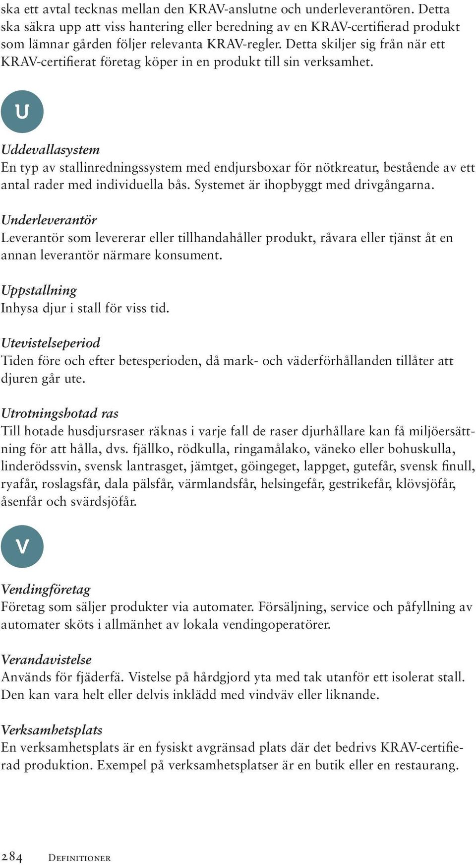 Detta skiljer sig från när ett KRAV-certifierat företag köper in en produkt till sin verksamhet.