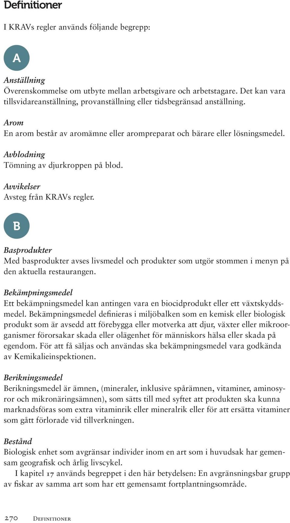 Avblodning Tömning av djurkroppen på blod. Avvikelser Avsteg från KRAVs regler. B Basprodukter Med basprodukter avses livsmedel och produkter som utgör stommen i menyn på den aktuella restaurangen.