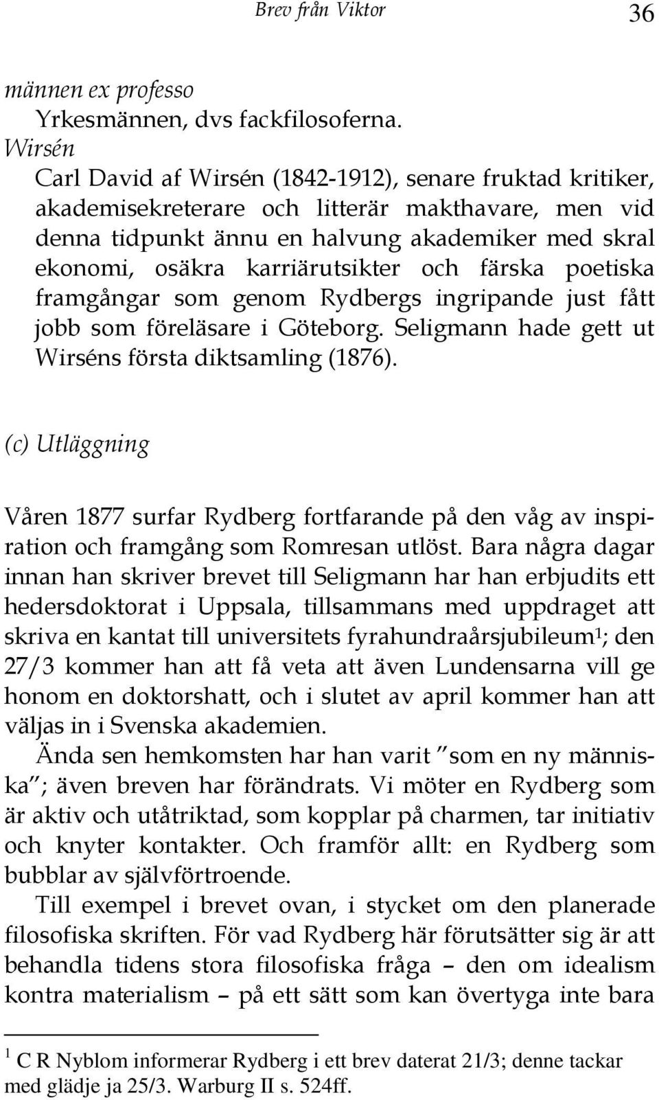 karriärutsikter och färska poetiska framgångar som genom Rydbergs ingripande just fått jobb som föreläsare i Göteborg. Seligmann hade gett ut Wirséns första diktsamling (1876).