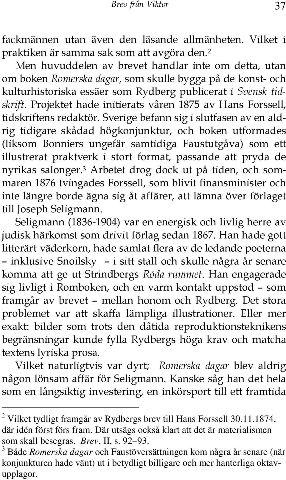 Projektet hade initierats våren 1875 av Hans Forssell, tidskriftens redaktör.