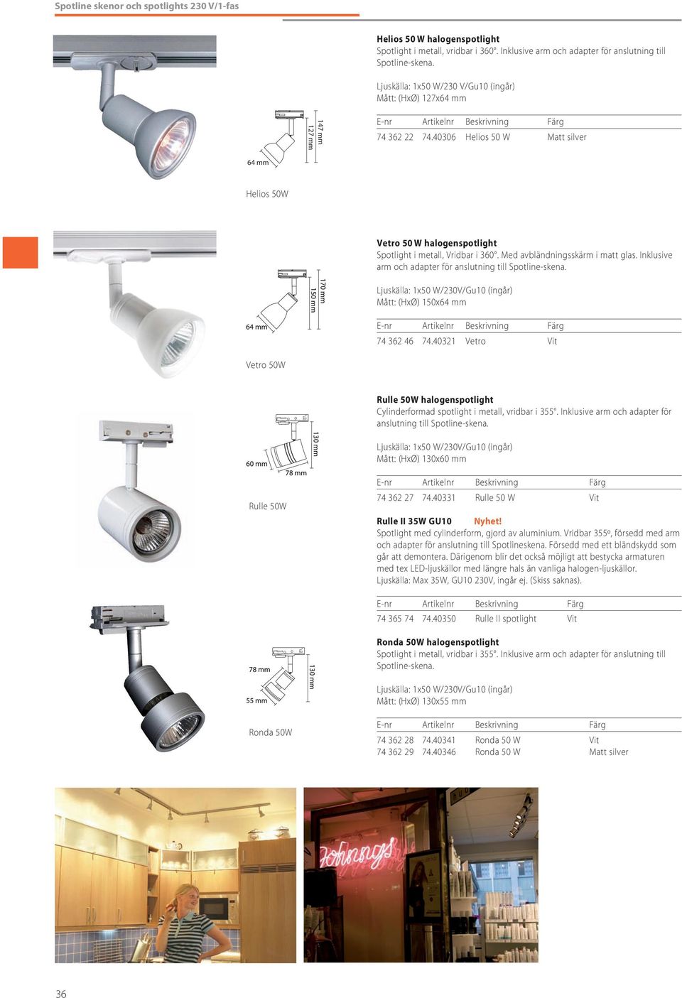 Med avbländningsskärm i matt glas. Inklusive arm och adapter för anslutning till Spotline-skena. Ljuskälla: 1x50 W/230V/Gu10 (ingår) Mått: (HxØ) 150x64 mm 74 362 46 74.