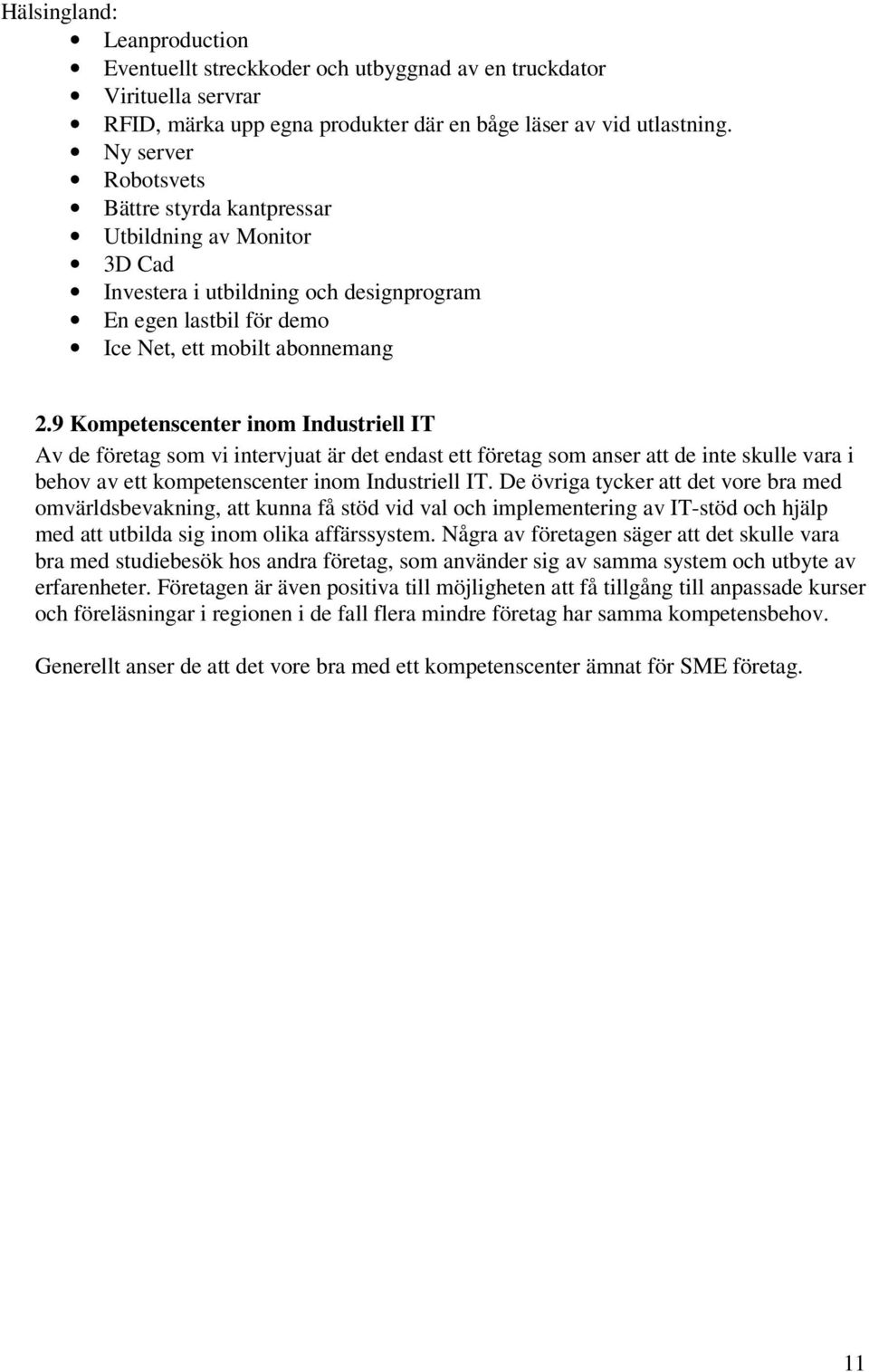 9 Kompetenscenter inom Industriell IT Av de företag som vi intervjuat är det endast ett företag som anser att de inte skulle vara i behov av ett kompetenscenter inom Industriell IT.