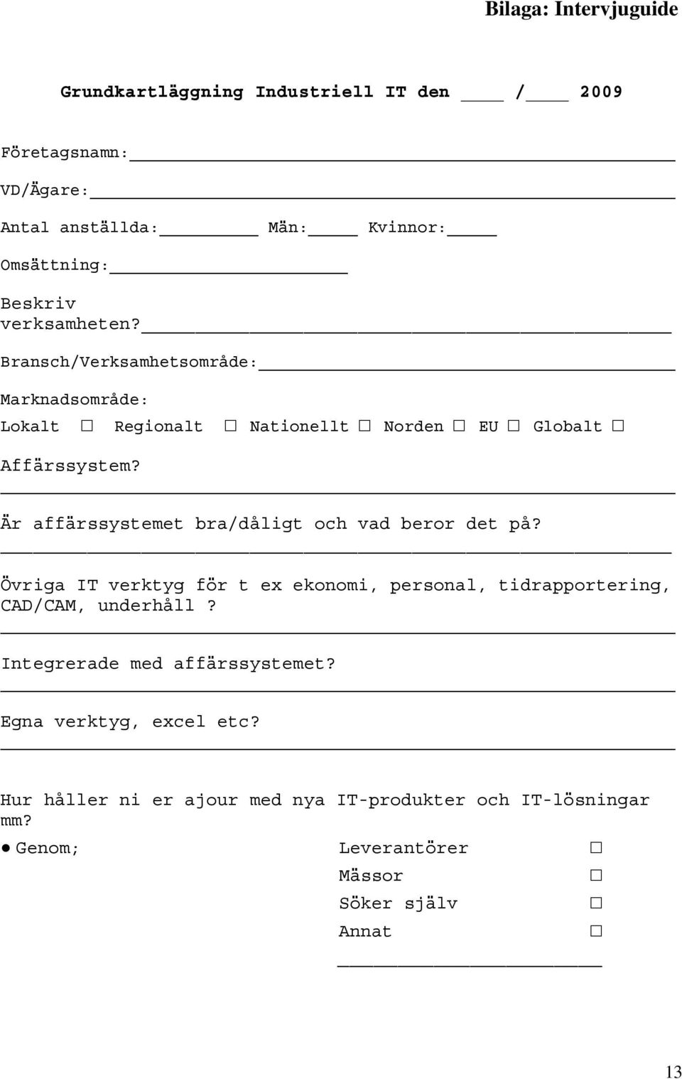 Är affärssystemet bra/dåligt och vad beror det på? Övriga IT verktyg för t ex ekonomi, personal, tidrapportering, CAD/CAM, underhåll?