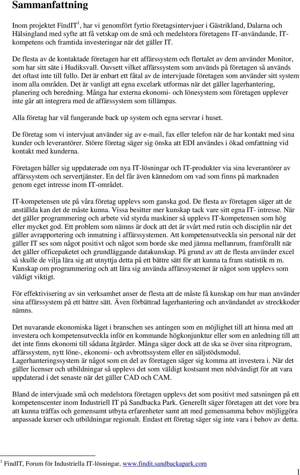 Oavsett vilket affärssystem som används på företagen så används det oftast inte till fullo. Det är enbart ett fåtal av de intervjuade företagen som använder sitt system inom alla områden.